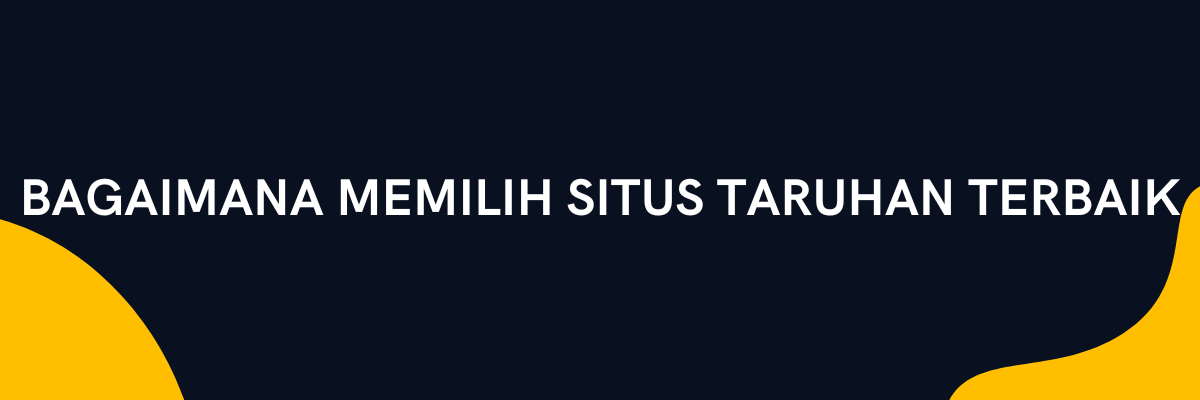 Bagaimana memilih situs taruhan terbaik bettingindonesia.online